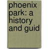 Phoenix Park: A History and Guid by Brendan Nolan