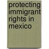 Protecting Immigrant Rights in Mexico by Laura Valeria Gonz Lez-Murphy