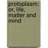Protoplasm: Or, Life, Matter and Mind door Lionel Smith Beale
