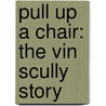 Pull Up A Chair: The Vin Scully Story by Curt Smith