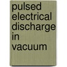 Pulsed Electrical Discharge in Vacuum door Gennady A. Mesyats