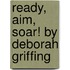 Ready, Aim, Soar! by Deborah Griffing