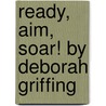 Ready, Aim, Soar! by Deborah Griffing by Marcia Wieder