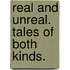 Real and Unreal. Tales of both kinds.