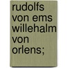 Rudolfs von Ems Willehalm von Orlens; by Max Rudolf