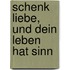 Schenk Liebe, und dein Leben hat Sinn
