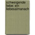 Schweigende Liebe: ein Liebesalmanach