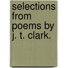 Selections from Poems by J. T. Clark. door Jane Clarke