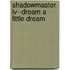 Shadowmaster Iv--dream A Little Dream