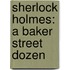 Sherlock Holmes: A Baker Street Dozen