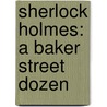 Sherlock Holmes: A Baker Street Dozen by Sir Arthur Conan Doyle