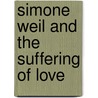 Simone Weil and the Suffering of Love by Eric O. Springsted
