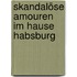 Skandalöse Amouren im Hause Habsburg