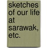 Sketches of our life at Sarawak, etc. by Harriette Macdougall