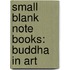 Small Blank Note Books: Buddha in Art