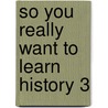 So You Really Want to Learn History 3 door Bob Pace