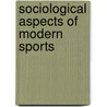 Sociological Aspects of Modern Sports door Helmut Digel