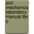 Soil Mechanics Laboratory Manual 8E P