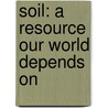 Soil: A Resource Our World Depends On door Ian Graham