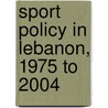 Sport Policy in Lebanon, 1975 to 2004 door Nadim Nassif