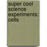 Super Cool Science Experiments: Cells by Matt Mullins