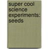 Super Cool Science Experiments: Seeds by Susan H. Gray