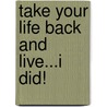 Take Your Life Back and Live...I Did! door Antoinette D. Mercer