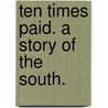 Ten Times Paid. A story of the South. by Bruton Blosse