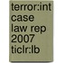 Terror:Int Case Law Rep 2007 Ticlr:Lb