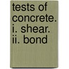 Tests Of Concrete. I. Shear. Ii. Bond door A.N. (Arthur Newell) Talbot