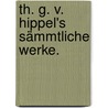 Th. G. V. Hippel's sämmtliche Werke. door Johann George Scheffner