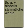 Th. G. v. Hippel's sämmtliche Werke. by Unknown