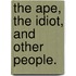 The Ape, the Idiot, and other people.