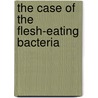 The Case of the Flesh-Eating Bacteria by PhD Michelle Faulk