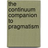 The Continuum Companion To Pragmatism by Sami Pihlstr'Om