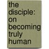 The Disciple: On Becoming Truly Human