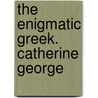 The Enigmatic Greek. Catherine George door Catherine George