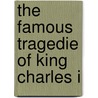 The Famous Tragedie of King Charles I door Charles Charles King Of England