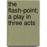 The Flash-Point; a Play in Three Acts door Florida Scott-Maxwell