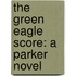 The Green Eagle Score: A Parker Novel