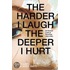 The Harder I Laugh, the Deeper I Hurt