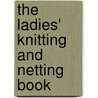 The Ladies' Knitting and Netting Book door Edith M.B.B. Watts A.