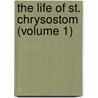 The Life Of St. Chrysostom (Volume 1) by Johann August Neander
