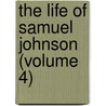 The Life of Samuel Johnson (Volume 4) by Professor James Boswell
