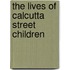 The Lives of Calcutta Street Children