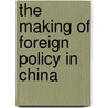 The Making Of Foreign Policy In China door Arthur Doak Barnett