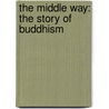 The Middle Way: The Story of Buddhism door Jinananda