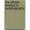 The Official Everton Fc Autobiography door Sport Media
