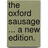 The Oxford Sausage ... A new edition. door Onbekend