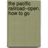 The Pacific Railroad--open. How to Go